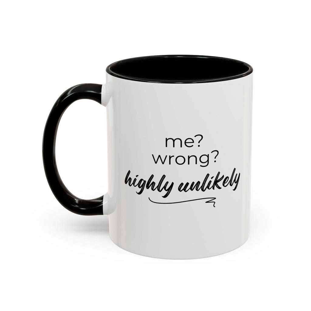 Me? Wrong? Highly Unlikely. Mug